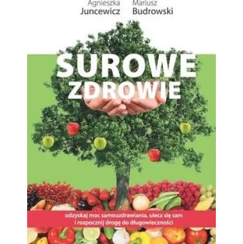 Surowe Zdrowie: Odzyskaj moc samouzdrawiania, ulecz się sam i rozpocznij drogę do dlugowieczności (Mariusz Budrowski)(Brožovaná)