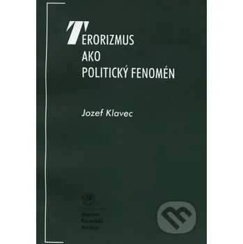 Terorizmus ako politický fenomén - Jozef Klavec Univerzita Komenského Bratislava