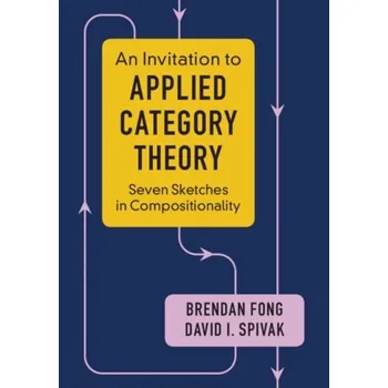 Technika An Invitation to Applied Category Theory - Fong, Brendan (Massachusetts Institute of Technology); Spivak, David I. (Massachusetts Institute of Technology)