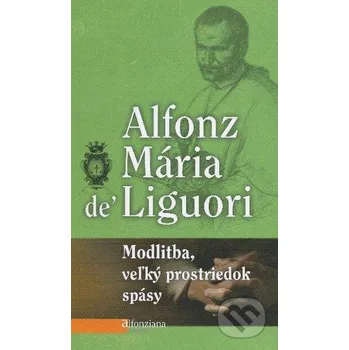 Modlitba, veľký prostriedok spásy - Alfonz Mária de Liguori Misionar