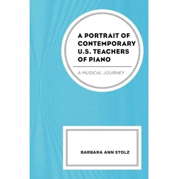 A Portrait of Contemporary U.S. Teachers of Piano - Stolz, Barbara Ann [EN] (2023, Brožovaná, Lexington Books)