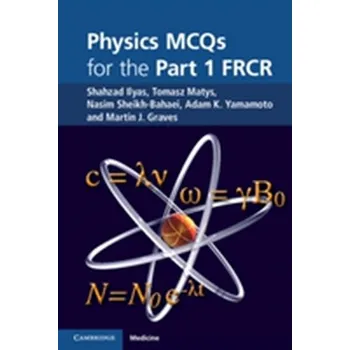 Physics MCQs for the Part 1 FRCR - Ilyas, Shahzad; Matys, Tomasz; Sheikh-Bahaei, Nasim; Yamamoto, Adam K.; Graves, Martin John
