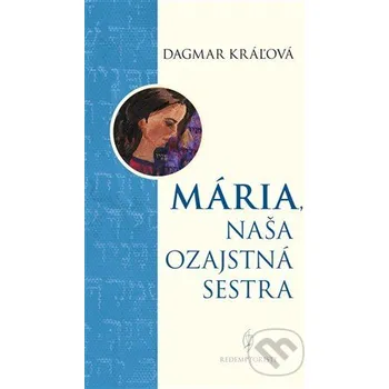 Mária, naša ozajstná sestra - Dagmar Kráľová Redemptoristi - Slovo medzi nami