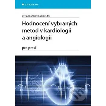Hodnocení vybraných metod v kardiologii a angiologii pro praxi - Věra Adámková a kolektiv Grada