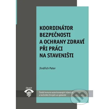 Koordinátor bezpečnosti a ochrany zdraví při práci na staveništi MP 2.6.2 - Jindřich Pater Informační centrum ČKAIT