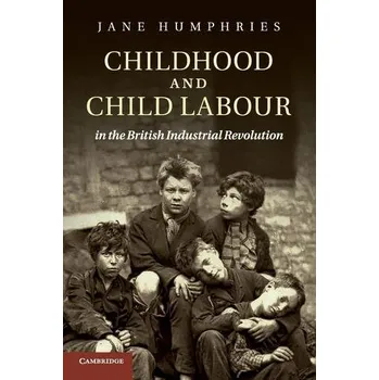Populárně naučná literatura pro dospělé Childhood and Child Labour in the British Industrial Revolution - Humphries, Jane; Rains, Kari