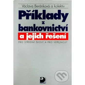 Encyklopedie Příklady z bankovnictví a jejich řešení - Václava Beránková Fortuna