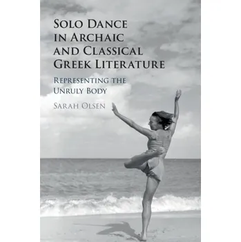 Solo Dance in Archaic and Classical Greek Literature - Olsen, Sarah (Williams College, Massachusetts)