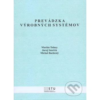 Prevádzka výrobných systémov - Marián Tolnay, Juraj Smrček, Michal Bachratý STU