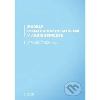 Modely strategického myšlení v agribusinessu - Jaromír Štůsek TG TISK