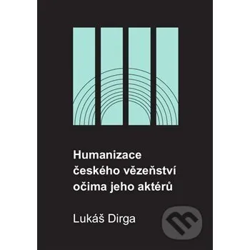 Humanizace českého vězeňství očima jeho aktérů - Lukáš Dirga Západočeská univerzita v Plzni