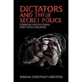 Populárně naučná literatura pro dospělé Dictators and their Secret Police - Greitens, Sheena Chestnut (University of Missouri, Columbia) [EN] (2016, Brožovaná, Cambridge University Press)