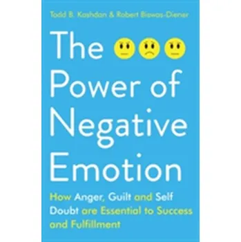 The Power of Negative Emotion - Kashdan Todd B., Biswas-Diener Robert