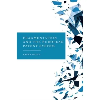 Fragmentation and the European Patent System - Walsh, Karen