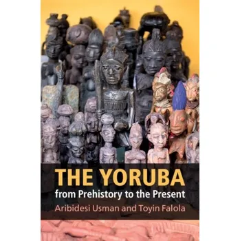 Populárně naučná literatura pro dospělé The Yoruba from Prehistory to the Present - Usman, Aribidesi (Arizona State University); Falola, Toyin (University of Texas, Austin)