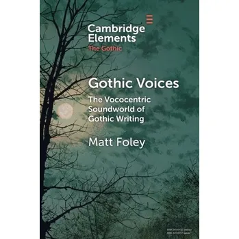 Populárně naučná literatura pro dospělé Gothic Voices - Foley, Matt (Manchester Metropolitan University)