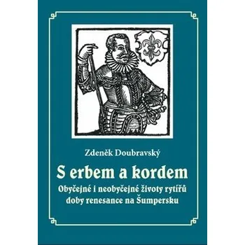 Umění S erbem a kordem - Obyčejné i neobyčejné životy rytířů doby renesance na Šumpersku Zdeněk Doubravský