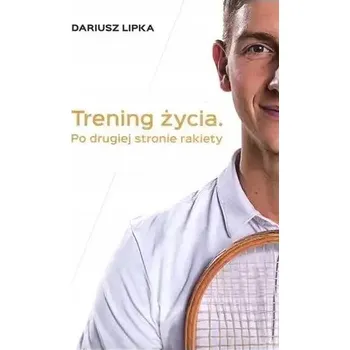 Umění Trening życia. Po drugiej stronie rakiety Dariusz Lipka