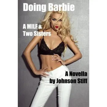 Kniha Doing Barbie: (First Time Innocent Girl Matures to be a Kinky Slut, Hot MILF Needs Your Stud, Sister Joins In) – Johnson Stiff (EN)
