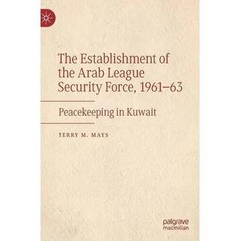 The Establishment of the Arab League Security Force, 1961-63 - Mays, Terry M.