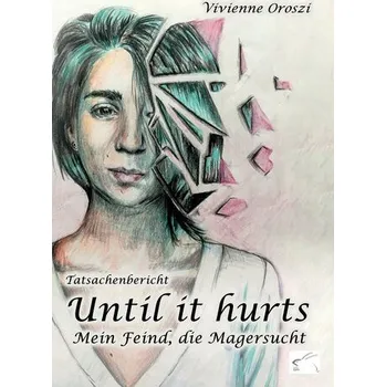 Until it hurts. Mein Feind, die Magersucht - Oroszi, Vivienne