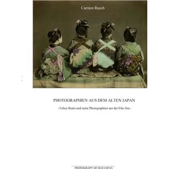 Populárně naučná literatura pro dospělé Photographien aus dem alten Japan - Felice Beato und seine Photographien aus der Edo-Ära - Rasch, Carsten