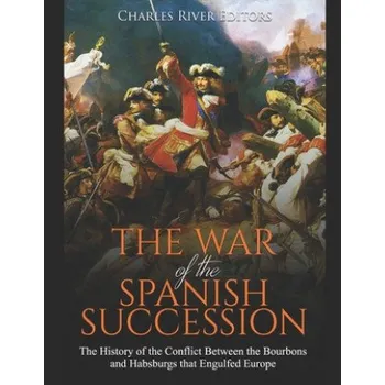 Cizojazyčná kniha The War of the Spanish Succession: The History of the Conflict Between the Bourbons and Habsburgs that Engulfed Europe (Charles River Editors)(Brožovaná)