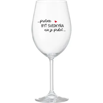Sklenice ...PRETOŽE BYŤ SVEDKYŇA NIE JE PRDEL... - priehľadný pohár na víno 350 ml