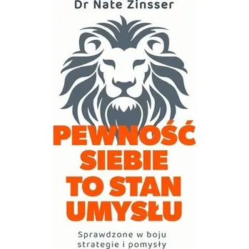 Pewność siebie to stan umysłu. Sprawdzone w boju strategie i pomysły - Zinsser, Nathaniel