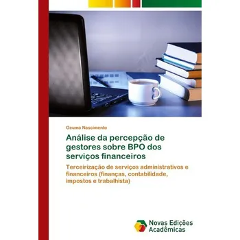 Analise da percepcao de gestores sobre BPO dos servicos financeiros - Nascimento Geuma