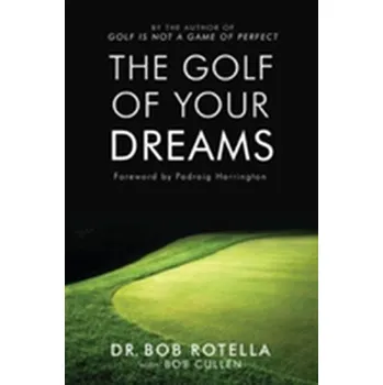 The Golf Of Your Dreams - Rotella, Dr. Bob