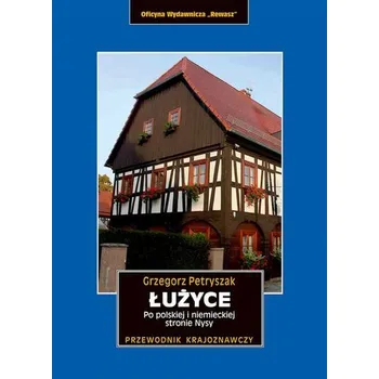 Łużyce. Po polskiej i niemieckiej stronie Nysy - Michalec Bogusław, Petryszak Grzegorz, Szyma Marcin