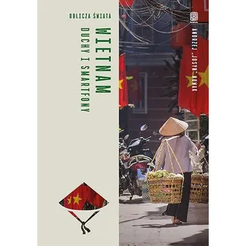 Wietnam. Duchy i smartfony. Oblicza świata