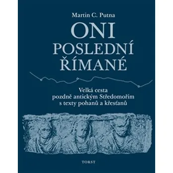 Umění Oni poslední Římané: Velká cesta pozdně antickým Středomořím s texty pohanů a křesťanů - Martin C. Putna (2025, pevná)