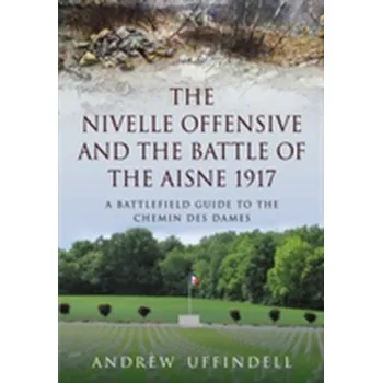 Populárně naučná literatura pro dospělé The Nivelle Offensive and the Battle of the Aisne 1917 - Uffindell, Andrew