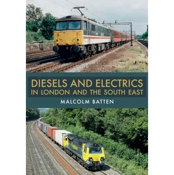 Diesels and Electrics in London and the South East - Batten, Malcolm