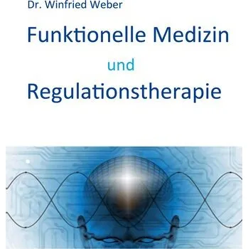 Funktionelle Medizin und Regulationstherapie - Weber, Winfried