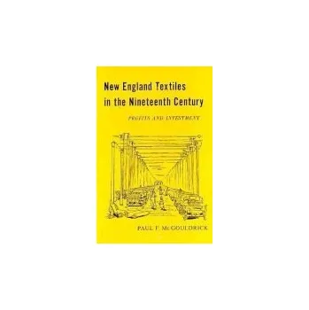 Populárně naučná literatura pro dospělé New England Textiles in the Nineteenth Century - McGouldrick, Paul F.