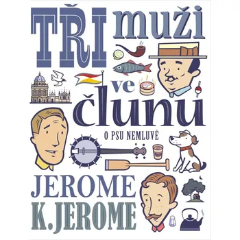 Tři muži ve člunu (o psu nemluvě) - Jerome Klapka Jerome