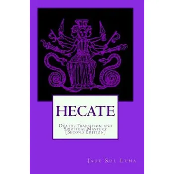 Učebnice Hecate: Death, Transition and Spiritual Mastery (Second Edition) (Jade Sol Luna)(Brožovaná)