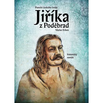 Paměti českého krále Jiříka z Poděbrad - Václav Erben