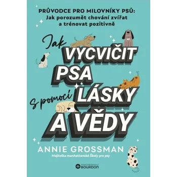 Kniha Jak vycvičit psa s pomocí lásky a vědy - Annie Grossman