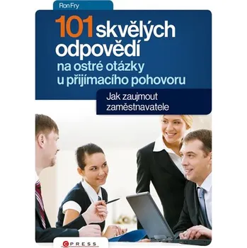 Kniha 101 skvělých odpovědí na ostré otázky při přijímacím pohovoru - Ron Fry