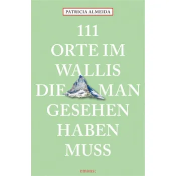 Cestování 111 Orte im Wallis, die man gesehen haben muss (Patricia Almeida)(Brožovaná)