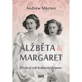Alžběta & Margaret: důvěrný svět královských sester - Andrew Morton