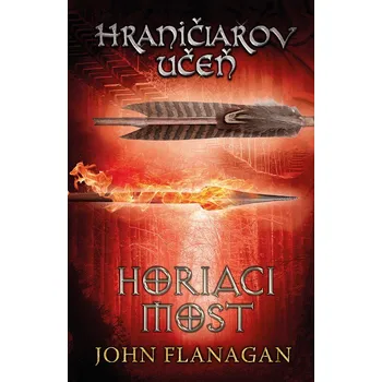 Hraničiarov učeň - Kniha druhá - Horiaci most - John Flanagan