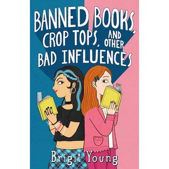 Banned Books, Crop Tops, and Other Bad Influences - Young, Brigit