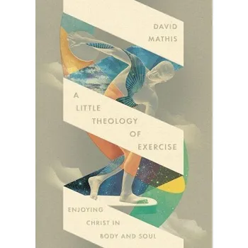 A Little Theology of Exercise - Mathis, David