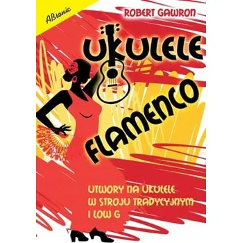 Ukulele Kniha Absonic Ukulele Flamenco. Utwory na ukulele w stroju tradycyjnym i low G