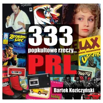 333 Popkultowe rzeczy... PRL wyd. 2 - BARTEK KOZICZYŃSKI